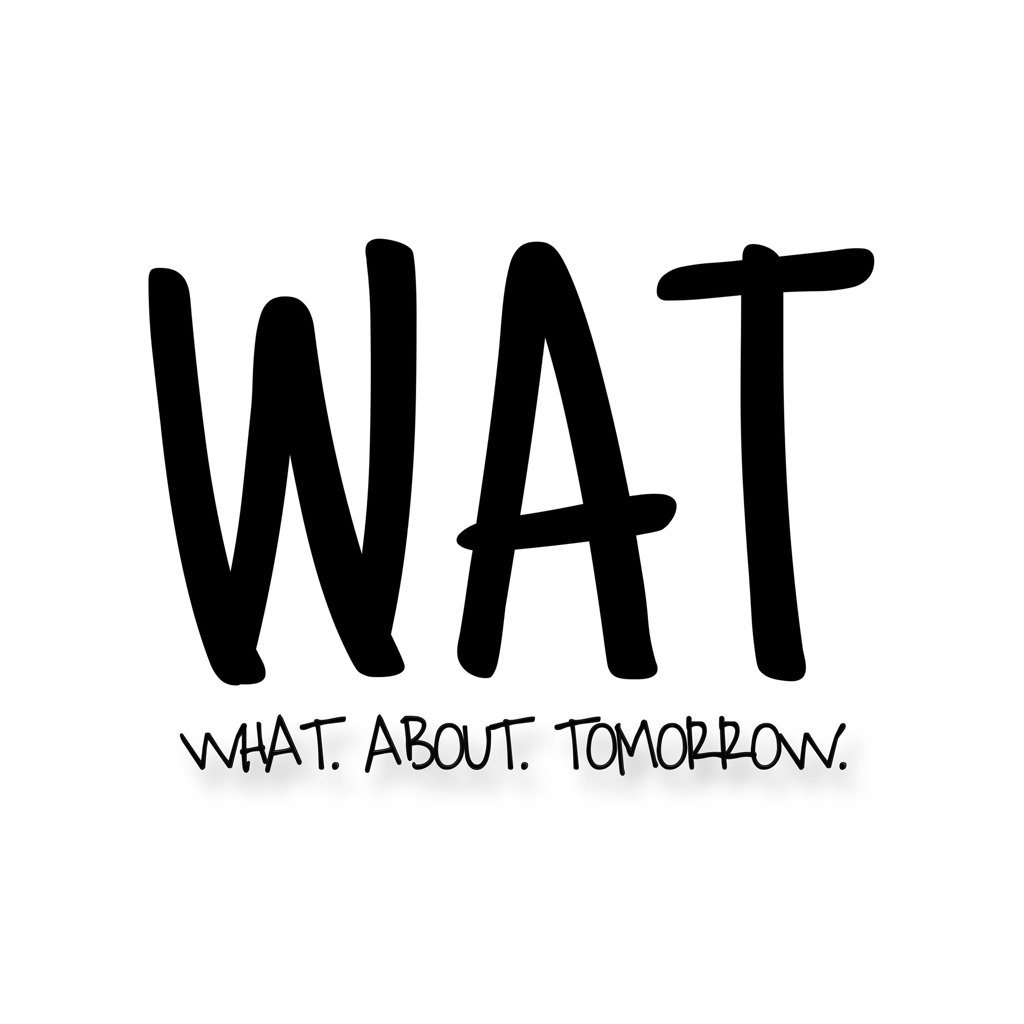 WHAT. ABOUT. TOMORROW